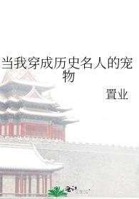 當我穿成曆史名人的寵物(置業)全文免費閱讀最新章節 - 178小說網